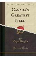 Canada's Greatest Need (Classic Reprint)