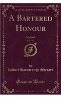 A Bartered Honour, Vol. 3 of 3: A Novel (Classic Reprint)