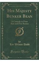 His Majesty Bunker Bean: A Comedy in Four Acts and Five Scenes (Classic Reprint)