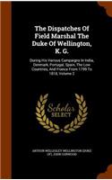 The Dispatches Of Field Marshal The Duke Of Wellington, K. G.: During His Various Campaigns In India, Denmark, Portugal, Spain, The Low Countries, And France From 1799 To 1818, Volume 2(English)