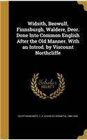 Widsith, Beowulf, Finnsburgh, Waldere, Deor. Done Into Common English After the Old Manner. With an Introd. by Viscount Northcliffe