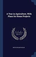 A YEAR IN AGRICULTURE, WITH PLANS FOR HO