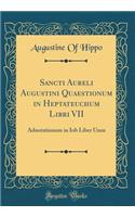 Sancti Aureli Augustini Quaestionum in Heptateuchum Libri VII: Adnotationum in Iob Liber Unus (Classic Reprint)