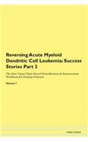 Reversing Acute Myeloid Dendritic Cell Leukemia: Success Stories Part 2 The Raw Vegan Plant-Based Detoxification & Regeneration Workbook for Healing Patients. Volume 7