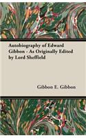 Autobiography of Edward Gibbon - As Originally Edited by Lord Sheffield