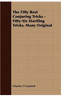 Fifty Best Conjuring Tricks - Fifty-Six Startling Tricks, Many Original