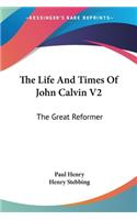 The Life And Times Of John Calvin V2: The Great Reformer(English)
