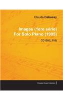 Images (1ere S Rie) by Claude Debussy for Solo Piano (1905) Cd105(l.110)