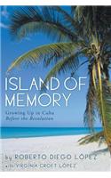 Island of Memory: Growing Up in Cuba Before the Revolution