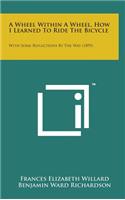 A Wheel Within a Wheel, How I Learned to Ride the Bicycle: With Some Reflections by the Way (1895)(English)
