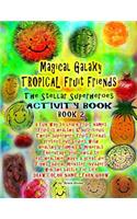 Magical Galaxy Tropical Fruit Friends The Stellar Superheroes Activity Book Book 2 A fun Way to Learn Fruit Names: Fruit is healthy & nutritious These superhero Fruit Friends protect our bodies with healthy vitamins & minerals Encourage your child to eat healthie