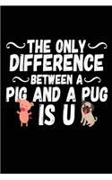 The Only Difference Between A Pig And A Pug Is U