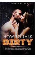How to Talk Dirty: 263 Best Dirty Talk Examples and Tips to Drive Your Partner Absolutely Wild
