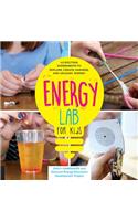 Energy Lab for Kids: 40 Exciting Experiments to Explore, Create, Harness, and Unleash Energy