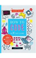 How to Code in 10 Easy Lessons: Learn How to Design and Code Your Very Own Computer Game: Learn How to Design and Code Your Very Own Computer Game