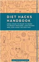 Diet Hacks Handbook: From Atkins to Paleo to Vegan to Weight Watchers - Lose Pounds and Look Good the Easy Way