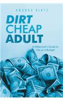 Dirt Cheap Adult: A Millennial's Guide to Life on a Budget