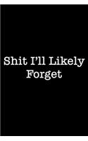 Shit I'll Likely Forget