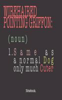 Wirehaired Pointing Griffon (noun) 1. Same As A Normal Dog Only Much Cuter