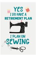 Yes I Do Have A Retirement Plan I Plan On Sewing: Sewing Journal, Sewer Notebook, Gift for Sewers, Quilter Presents, Quilting Planner