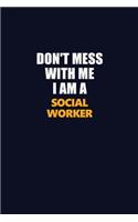 Don't Mess With Me I Am A Social worker: Career journal, notebook and writing journal for encouraging men, women and kids. A framework for building your career.