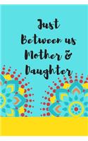 Just Between us Mother & Daughter: 120 pages notebook with matte cover .best gift