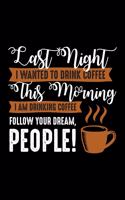Last Night I Wanted To Drink Coffee This Morning I Am Drinking Coffee Follow Your Dream People!