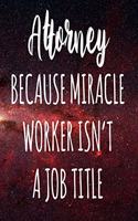 Attorney Because Miracle Worker Isn't A Job Title: The perfect gift for the professional in your life - Funny 119 page lined journal!