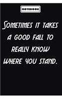 Sometimes it takes a good fall to really know where you stand.