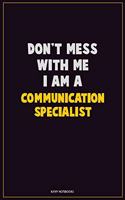 Don't Mess With Me, I Am A Communication Specialist: Career Motivational Quotes 6x9 120 Pages Blank Lined Notebook Journal
