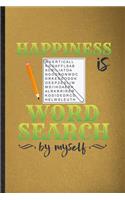Happiness Is Word Search by Myself: Lined Notebook For Board Game Player. Funny Ruled Journal For Word Search Lover Fan Team. Unique Student Teacher Blank Composition/ Planner Great Fo