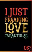I Just Freaking Love Tarantulas Ok: Animal Shelters or Rescues Adoption Spider Notebook Flower Wide Ruled Lined Journal 6x9 Inch ( Legal ruled ) Family Gift Idea Mom Dad or Kids in Hol