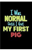 I Was Normal Until I Got My First Pig Notebook - Pig Lovers and Animals Owners