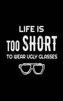 Life Is Too Short To Wear Ugly Glasses