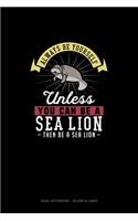 Always Be Yourself Unless You Can Be A Sea Lion Then Be A Sea Lion: Dual Notebook - Blank & Lined(250 Dual Notebook - Blank & Lined)