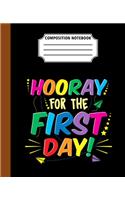 Composition Notebook Hooray For The First Day: Back To School First Day Cool Great Gift Journal Notebook For Students And Teacher Wide Ruled 110 Pages 7.5" x 9.25" Dimension