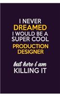 I Never Dreamed I Would Be A Super cool Production designer But Here I Am Killing It: Career journal, notebook and writing journal for encouraging men, women and kids. A framework for building your career.