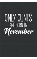 Only Cunts Are Born In November: Funny Blank Lined Notebook Gift for Women and Birthday Card Alternative for Friend or Coworker