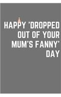 Happy 'dropped out of your mum's fanny' day - Notebook