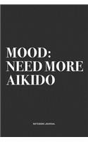 Mood: Need More Aikido: A 6x9 Inch Notebook Journal Diary With A Bold Text Font Slogan On A Matte Cover and 120 Blank Lined Pages Makes A Great Alternativ