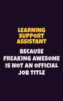 Learning Support Assistant, Because Freaking Awesome Is Not An Official Job Title: 6X9 Career Pride Notebook Unlined 120 pages Writing Journal