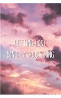 Getting Lost Can Be A Good Thing: Motivational Inspirational Life Lesson Quote Blank Lined Notebook
