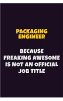 Packaging Engineer, Because Freaking Awesome Is Not An Official Job Title: 6X9 Career Pride Notebook Unlined 120 pages Writing Journal