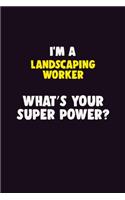 I'M A Landscaping Worker, What's Your Super Power?: 6X9 120 pages Career Notebook Unlined Writing Journal