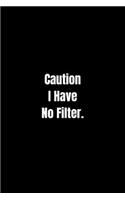 Caution I Have No Filter.