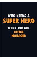 Who Need A SUPER HERO, When You Are Office Manager: 6X9 Career Pride 120 pages Writing Notebooks