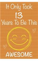 It Only Took 13 Years To Be This Awesome: Gift Book For Someone You Love, Christmas Gift Book, 13 Year Old Birthday Gift, Memory Journal & Beautifull lined pages Notebook