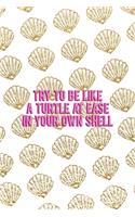 Try To Be Like A Turtle At Ease In Your Own Shell