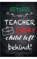 Retired Teacher Every Child Left Behind!: Teacher Appreciation Gift - WONDERFUL Teacher Gift for Teacher Appreciation Day / Thank You / Teacher's Day / Retirement / Year End Gift(12 Journals4teachers)