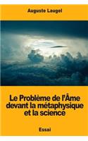 Le Problème de l'Âme devant la métaphysique et la science